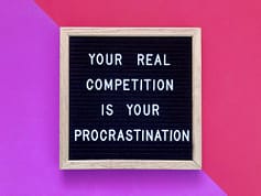 Your real competition is your procrastination. Quote.